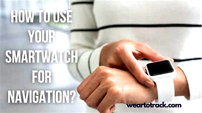 The Ultimate Guide to Using Your Smartwatch for Navigation